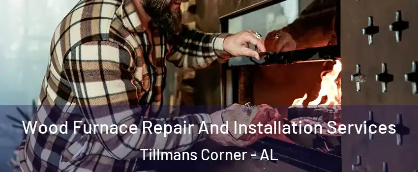  Wood Furnace Repair And Installation Services Tillmans Corner - AL